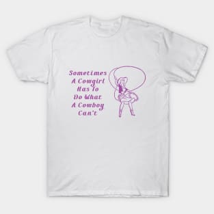 Sometimes A Cowgirl Has To Do What A Cowboy Can't T-Shirt